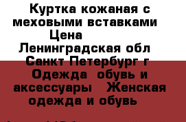 Куртка кожаная с меховыми вставками › Цена ­ 1 500 - Ленинградская обл., Санкт-Петербург г. Одежда, обувь и аксессуары » Женская одежда и обувь   